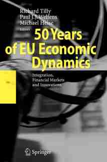 50 Years of EU Economic Dynamics: Integration, Financial Markets and Innovations by Richard Tilly
