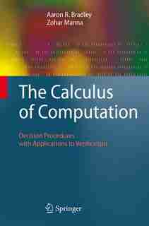 The Calculus of Computation: Decision Procedures with Applications to Verification by Aaron R. Bradley