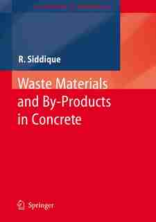 Waste Materials and By-Products in Concrete by Rafat Siddique