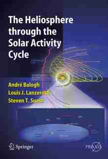 The Heliosphere through the Solar Activity Cycle by A. Balogh