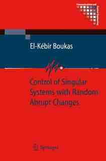 Control of Singular Systems with Random Abrupt Changes by El-Kébir Boukas