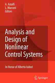 Analysis and Design of Nonlinear Control Systems: In Honor of Alberto Isidori by Alessandro Astolfi