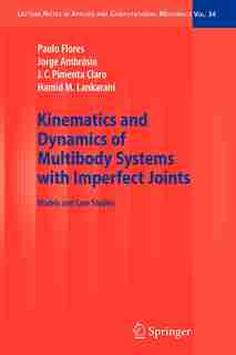 Kinematics and Dynamics of Multibody Systems with Imperfect Joints: Models and Case Studies by Paulo Flores