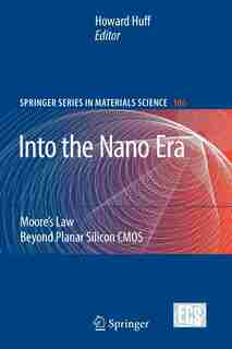 Into The Nano Era: Moore's Law Beyond Planar Silicon CMOS by Howard Huff