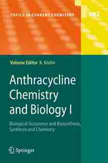 Anthracycline Chemistry and Biology I: Biological Occurence and Biosynthesis, Synthesis and Chemistry by Karsten Krohn