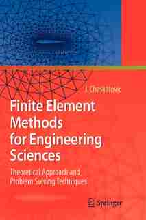 Finite Element Methods for Engineering Sciences: Theoretical Approach and Problem Solving Techniques by Joel Chaskalovic