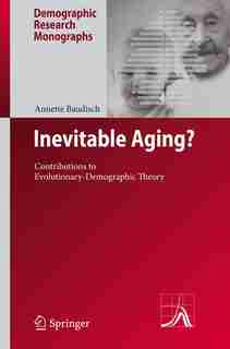 Inevitable Aging?: Contributions to Evolutionary-Demographic Theory by Annette Baudisch
