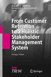 From Customer Retention to a Holistic Stakeholder Management System: Living a Vision by Margit Huber