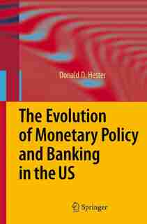 The Evolution of Monetary Policy and Banking in the US by Donald D. Hester