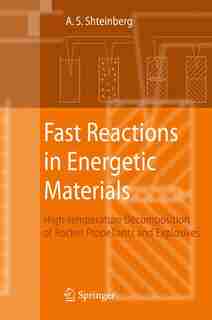 Fast Reactions in Energetic Materials: High-Temperature Decomposition of Rocket Propellants and Explosives by Alexander S. Shteinberg