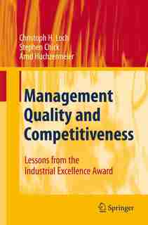 Management Quality and Competitiveness: Lessons from the Industrial Excellence Award by Christoph H. Loch