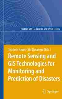 Remote Sensing and GIS Technologies for Monitoring and Prediction of Disasters by Shailesh Nayak