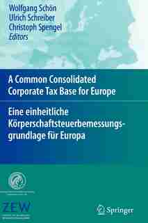 A Common Consolidated Corporate Tax Base for Europe - Eine einheitliche Körperschaftsteuerbemessungsgrundlage für Europa by Wolfgang Schön