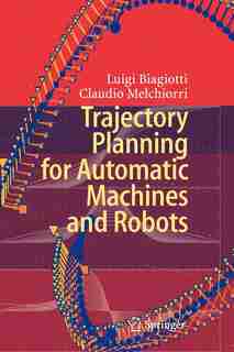 Trajectory Planning for Automatic Machines and Robots by Luigi Biagiotti