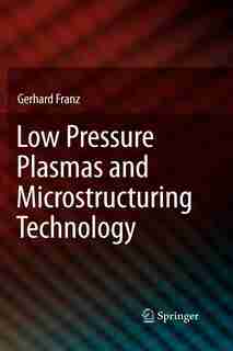 Low Pressure Plasmas and Microstructuring Technology by Gerhard Franz
