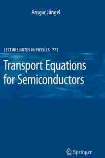 Transport Equations for Semiconductors by Ansgar Jüngel