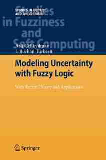 Modeling Uncertainty with Fuzzy Logic: With Recent Theory and Applications by Asli Celikyilmaz