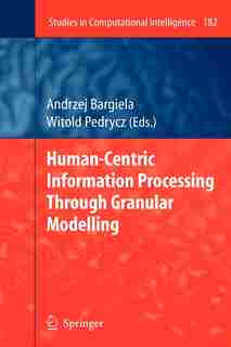 Human-Centric Information Processing Through Granular Modelling by Andrzej Bargiela