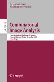 Combinatorial Image Analysis: 13th International Workshop, IWCIA 2009, Playa del Carmen, Mexico, November 24-27, 2009, Proceedings by Petra Wiederhold