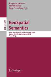 GeoSpatial Semantics: Third International Conference, Geos 2009, Mexico City, Mexico, December 3-4, 2009, Proceedings by Krzysztof Janowicz
