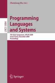 Programming Languages And Systems: 7th Asian Symposium, Aplas 2009, Seoul, Korea, December 14-16, 2009, Proceedings by Zhenjiang Hu