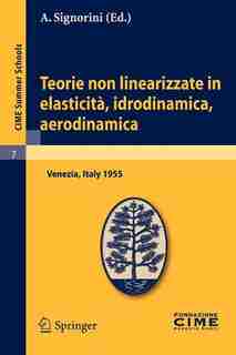 Teorie Non Linearizzate In Elasticità, Idrodinamica E Aerodinamica: Lectures Given At A Summer School Of The Centro Internazionale Matematico Estivo (c.i.m.e.) Held In by A. Signorini