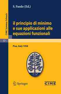 Il principio di minimo e sue applicazioni alle equazioni funzionali: Lectures given at a Summer School of the Centro Internazionale Matematico Estivo (C.I.M.E.) held in by S. Faedo