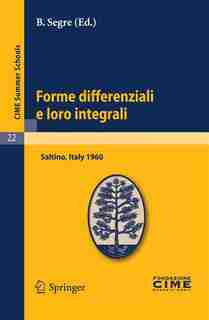 Forme Differenziali E Loro Integrali: Lectures Given At A Summer School Of The Centro Internazionale Matematico Estivo (c.i.m.e.) Held In by B. Segre