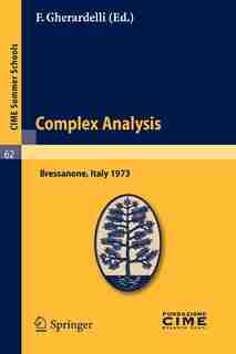 Complex Analysis: Lectures given at a Summer School of the Centro Internazionale Matematico Estivo (C.I.M.E.) held in by F. Gherardelli