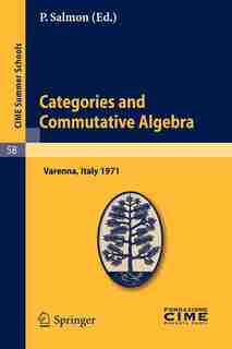 Categories and Commutative Algebra: Lectures given at a Summer School of the Centro Internazionale Matematico Estivo (C.I.M.E.) held in by P. Salmon
