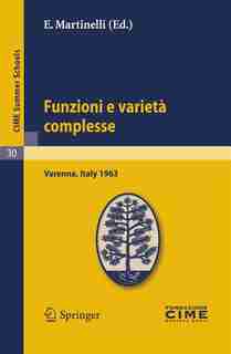 Funzioni E Varietà Complesse: Lectures Given At A Summer School Of The Centro Internazionale Matematico Estivo (c.i.m.e.) Held In by E. Martinelli