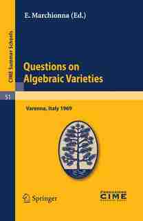 Questions on Algebraic Varieties: Lectures given at a Summer School of the Centro Internazionale Matematico Estivo (C.I.M.E.) held in by E. Marchionna