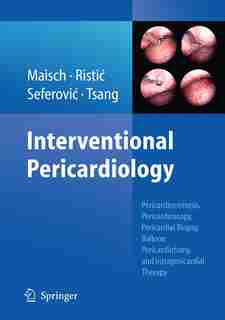 Interventional Pericardiology: Pericardiocentesis, Pericardioscopy, Pericardial Biopsy, Balloon Pericardiotomy, And Intrapericardi by Bernhard Maisch