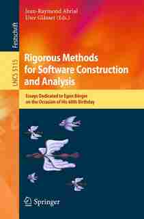 Rigorous Methods for Software Construction and Analysis: Essays Dedicated To Egon Borger On The Occasion Of His 60th Birthday by Jean-Raymond Abrial