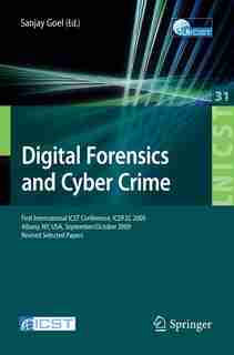Digital Forensics and Cyber Crime: First International ICST Conference, ICDF2C 2009, Albany, Ny, USA, September 30 - October 2, 2009, by Sanjay Goel