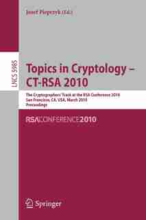 Topics in Cryptology - CT-RSA 2010: The 10th Cryptographers' Track at the RSA Conference 2010, San Francisco, CA, USA, March 1-5, 2010. by Josef Pieprzyk