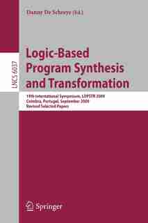 Logic-based Program Synthesis And Transformation: 19th International Symposium, LOPSTR 2009, Coimbra, Portugal, September 2009, Revised Selected Pape by Danny De Schreye