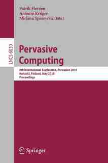 Pervasive Computing: 8th International Conference, Pervasive 2010, Helsinki, Finland, May 17-20, 2010, Proceedings by Patrik Flor