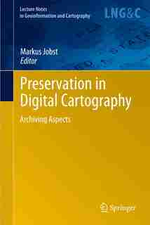 Preservation in Digital Cartography: Archiving Aspects by Markus Jobst