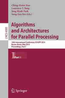 Algorithms and Architectures for Parallel Processing: 10th International Conference, Ica3pp 2010, Busan, Korea, May 21-23, 2010. Proceedings, Part I by Sang-Soo Yeo