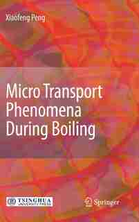 Micro Transport Phenomena During Boiling by Xiaofeng Peng