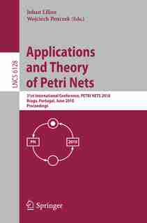 Applications and Theory of Petri Nets: 31st International Conference, PETRI NETS 2010, Braga, Portugal, June 21-25, 2010, Proceedings by Johan Lilius