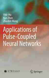 Applications of Pulse-Coupled Neural Networks by Yide Ma