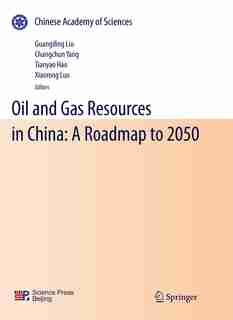 Oil And Gas Resources In China: A Roadmap To 2050 by Guangding Liu