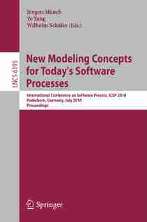 New Modeling Concepts for Today's Software Processes: International Conference on Software Process, ICSP 2010, Paderborn, Germany, July 8-9, 2010. Procee by Jürgen Münch