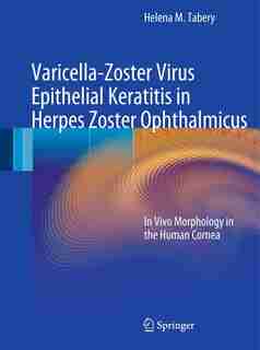 Varicella-Zoster Virus Epithelial Keratitis in Herpes Zoster Ophthalmicus: In Vivo Morphology in the Human Cornea by Helena M. Tabery