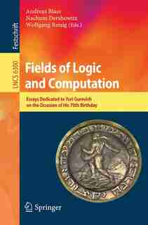 Fields of Logic and Computation: Essays Dedicated to Yuri Gurevich on the Occasion of His 70th Birthday by Andreas Blass