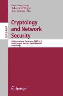 Cryptology and Network Security: 9th International Conference, CANS 2010, Kuala Lumpur, Malaysia, December 12-14, 2010, Proceedings by Swee-Huay Heng