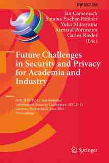 Future Challenges in Security and Privacy for Academia and Industry: 26th IFIP TC 11 International Information Security Conference, SEC 2011, Lucerne, Switzerland, June by Jan Camenisch