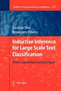 Inductive Inference for Large Scale Text Classification: Kernel Approaches and Techniques by Catarina Silva